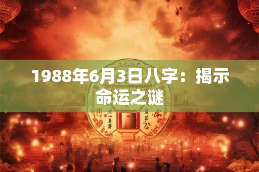 1988年6月3日八字：揭示命运之谜
