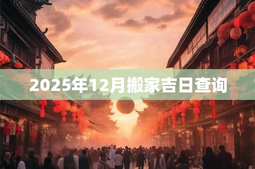 2025年12月搬家吉日查询