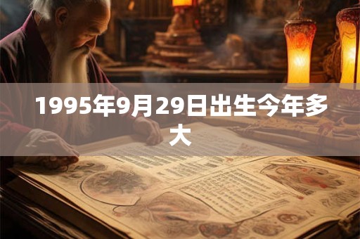 1995年9月29日出生今年多大