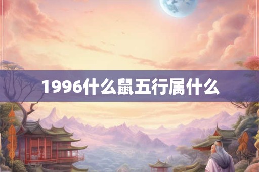 1996什么鼠五行属什么