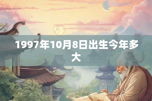 1997年10月8日出生今年多大