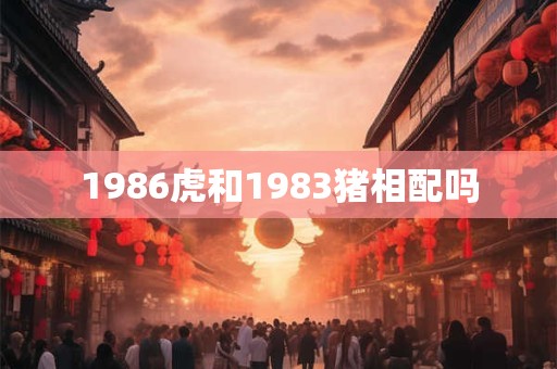 1986虎和1983猪相配吗