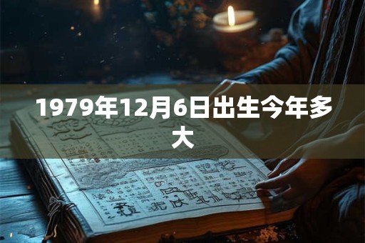 1979年12月6日出生今年多大