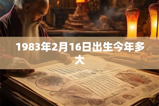 1983年2月16日出生今年多大