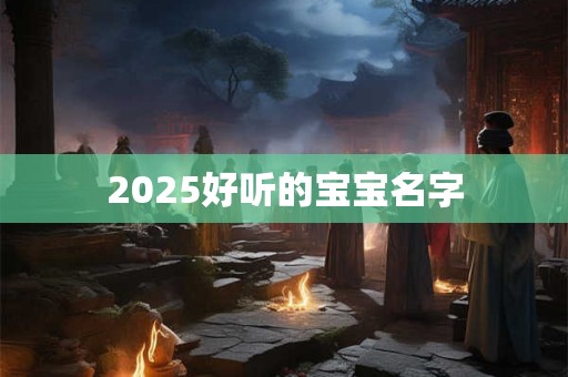 2025好听的宝宝名字