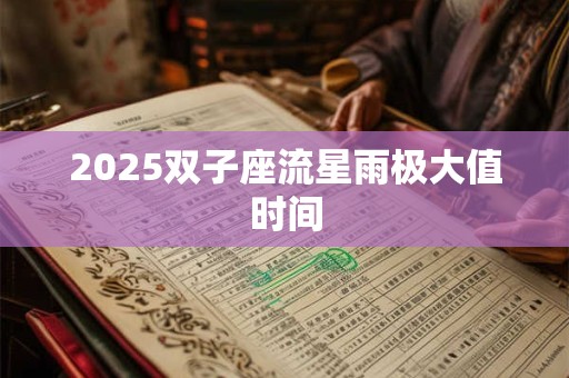2025双子座流星雨极大值时间