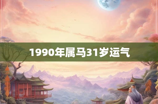 1990年属马31岁运气