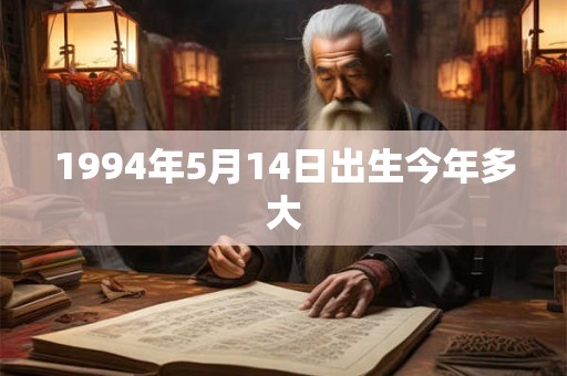 1994年5月14日出生今年多大