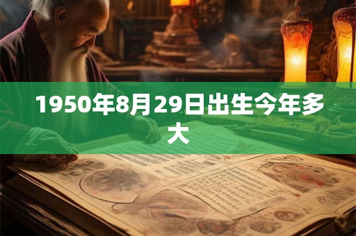 1950年8月29日出生今年多大