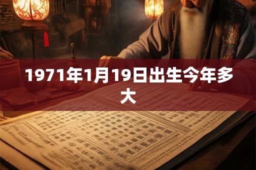 1971年1月19日出生今年多大