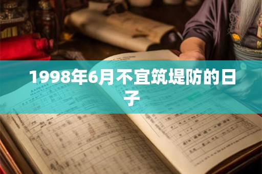 1998年6月不宜筑堤防的日子