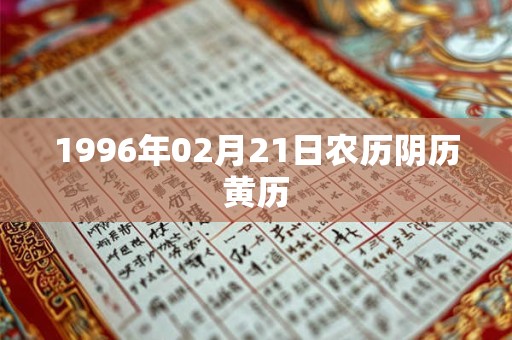 1996年02月21日农历阴历黄历