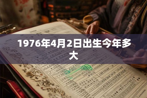 1976年4月2日出生今年多大