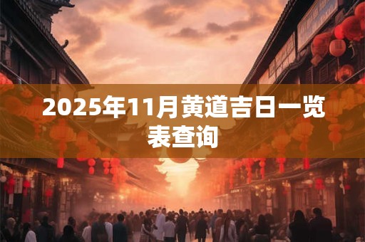 2025年11月黄道吉日一览表查询