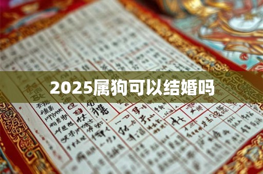 2025属狗可以结婚吗