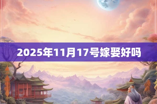 2025年11月17号嫁娶好吗