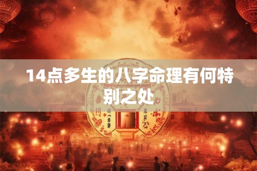 14点多生的八字命理有何特别之处