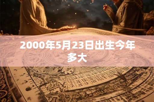 2000年5月23日出生今年多大