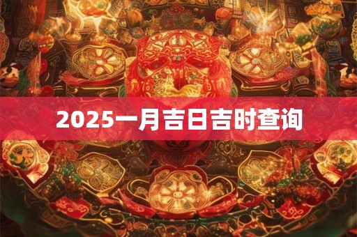 2025一月吉日吉时查询