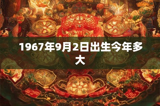 1967年9月2日出生今年多大
