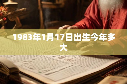 1983年1月17日出生今年多大