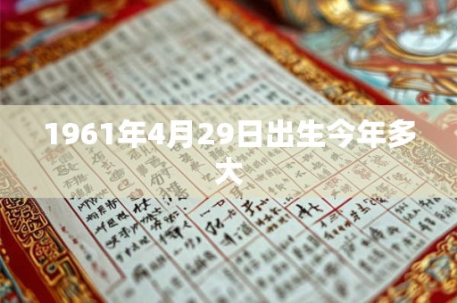 1961年4月29日出生今年多大