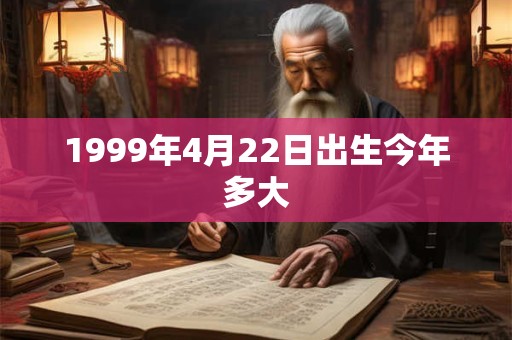1999年4月22日出生今年多大