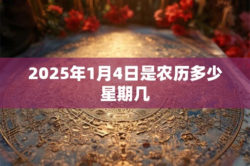 2025年1月4日是农历多少星期几