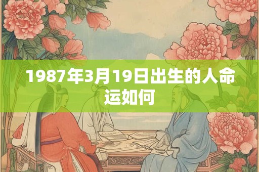1987年3月19日出生的人命运如何