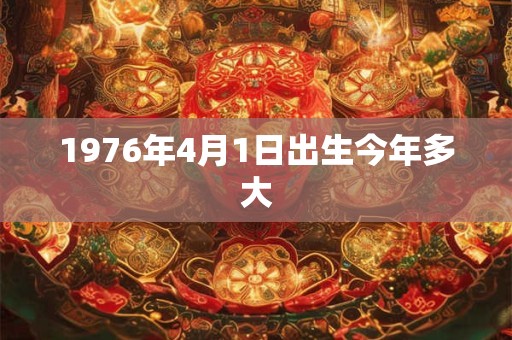 1976年4月1日出生今年多大