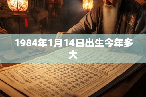 1984年1月14日出生今年多大