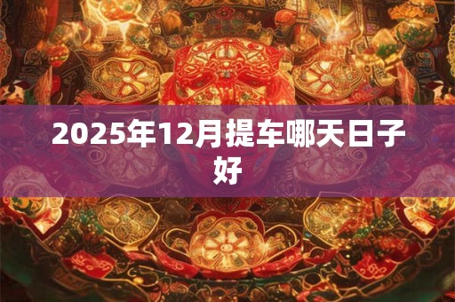 2025年12月提车哪天日子好