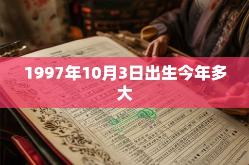 1997年10月3日出生今年多大