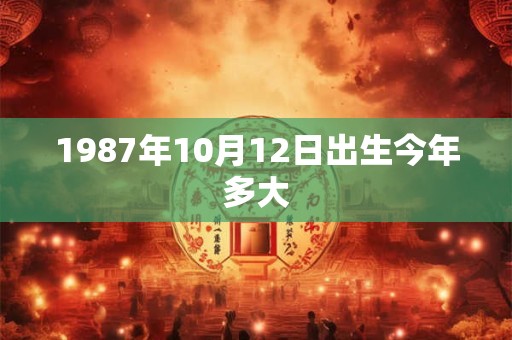 1987年10月12日出生今年多大