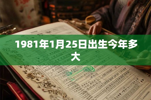 1981年1月25日出生今年多大