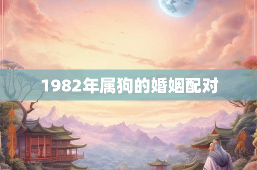 1982年属狗的婚姻配对