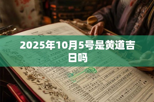 2025年10月5号是黄道吉日吗
