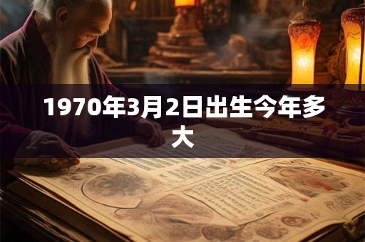 1970年3月2日出生今年多大