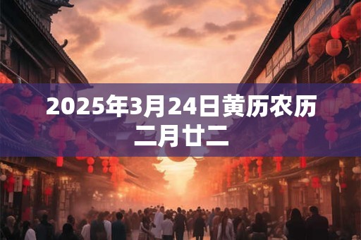 2025年3月24日黄历农历二月廿二