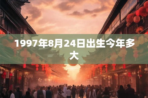 1997年8月24日出生今年多大