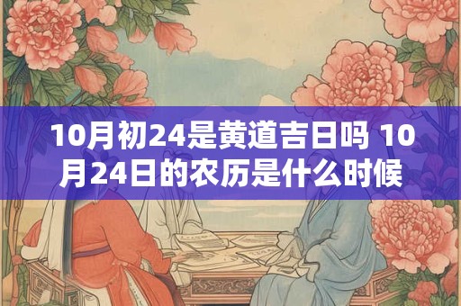10月初24是黄道吉日吗 10月24日的农历是什么时候