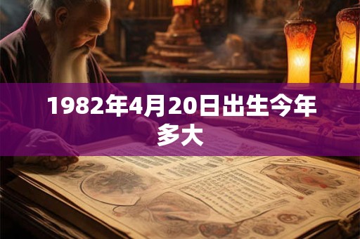 1982年4月20日出生今年多大
