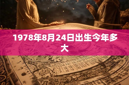 1978年8月24日出生今年多大