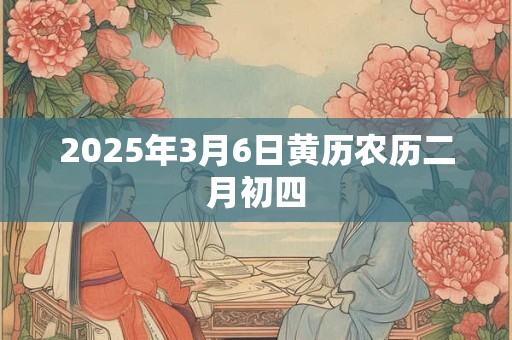 2025年3月6日黄历农历二月初四