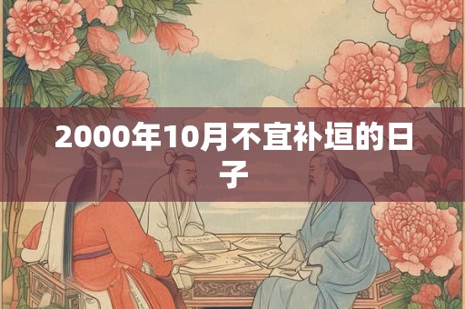 2000年10月不宜补垣的日子