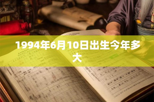 1994年6月10日出生今年多大