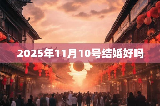 2025年11月10号结婚好吗