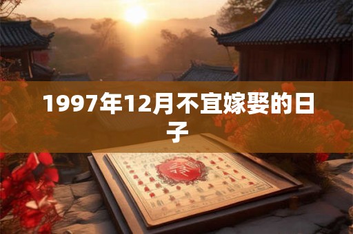 1997年12月不宜嫁娶的日子
