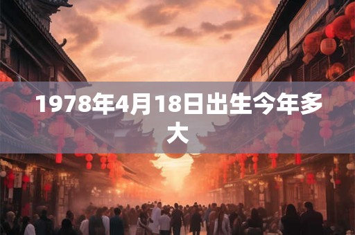 1978年4月18日出生今年多大