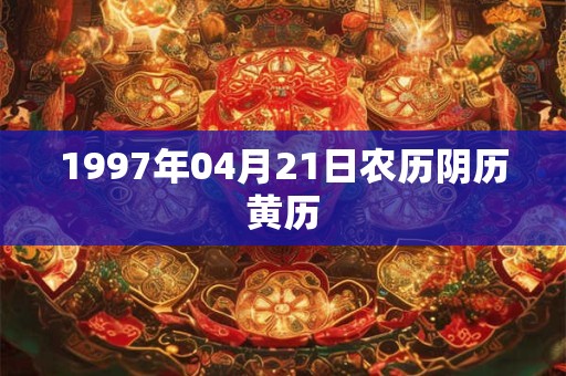 1997年04月21日农历阴历黄历